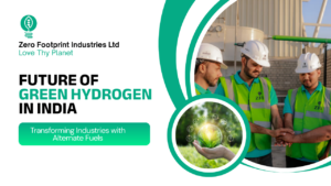 Future of Green Hydrogen in India: Transforming Industries with Alternate Fuels